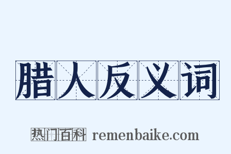 腊人反义词是什么意思的图片